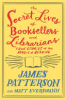 The secret lives of booksellers and librarians : their stories are better than the bestsellers by Patterson, James